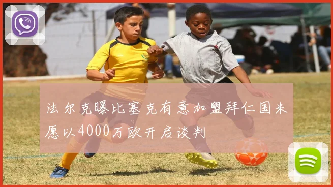 法尔克曝比塞克有意加盟拜仁国米愿以4000万欧开启谈判