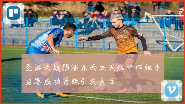 圣诞大战预演东西决五组中四组季后赛成功晋级引发关注